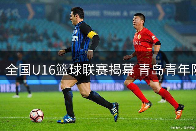 全国U16篮球联赛揭幕 青岛青年队首战告捷