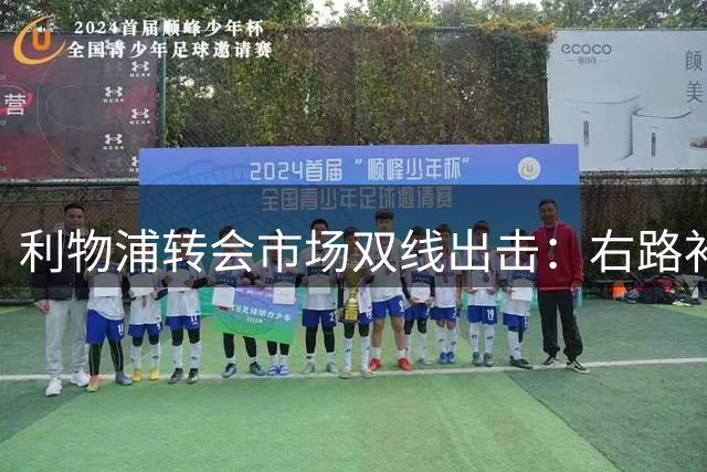 利物浦转会市场双线出击：右路补强成当务之急 14岁新星加盟引关注