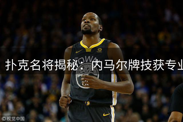 扑克名将揭秘：内马尔牌技获专业认可 足球天赋或可转化牌桌优势