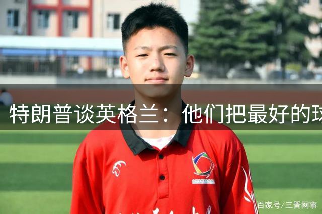 特朗普谈英格兰：他们把最好的球员放防守端，一点进攻没有