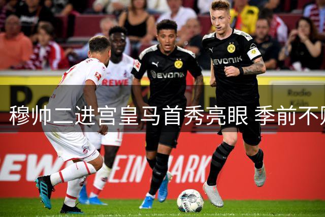 穆帅二进宫皇马首秀亮眼 季前不败迎联赛挑战