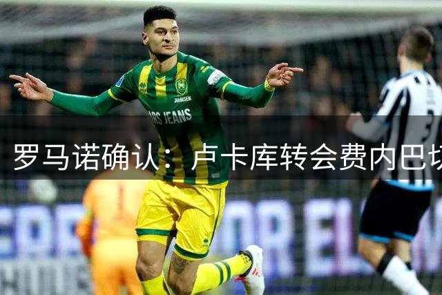 罗马诺确认：卢卡库转会费内巴切获三方认可